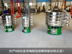 时产5吨的麦芽糊精选择哪种振动筛合适？
